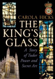 The King's Glass: A Story of Tudor Power and Secret Art