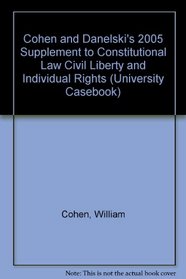 Cohen and Danelski's 2005 Supplement to Constitutional Law Civil Liberty and Individual Rights (University Casebook)