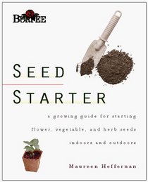 Burpee Seed Starter: A Guide to Growing Flower, Vegetable, and Herb Seeds Indoors and Outdoors (Burpee (Paperback))
