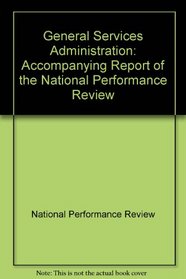 General Services Administration: Accompanying Report of the National Performance Review