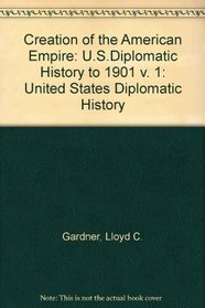 Creation of the American Empire, Volume 1: U.S. Diplomatic History to 1901