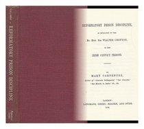 Reformatory Prison Discipline As Developed by the Rt. Hon. Sir Walter Crofton in the Irish Convict Prisons