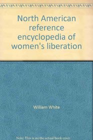North American reference encyclopedia of women's liberation (North American reference library)
