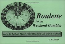 Roulette for the Weekend Gambler: How to Get In, Make Your Hit and Get Out a Winner