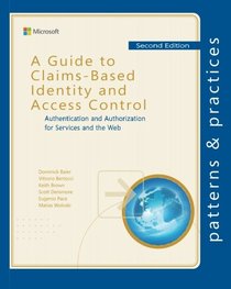 A Guide to Claims-Based Identity and Access Control: Authentication and Authorization for Services and the Web (Microsoft patterns & practices)