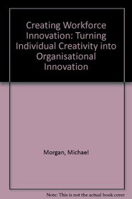 Creating Workforce Innovation: Turning Individual Creativity into Organizational Innovation