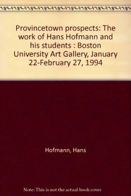 Provincetown prospects: The work of Hans Hofmann and his students : Boston University Art Gallery, January 22-February 27, 1994