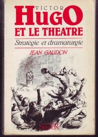 Victor Hugo et le theatre: Strategie et dramaturgie (French Edition)