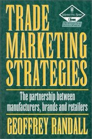 Trade Marketing Strategies: The Parnership Between Manufacturers, Brands and Retailers (The Marketing Series)