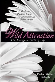 Wild Attraction, a Ruthlessly Practical Guide to Extraordinary Relationship
