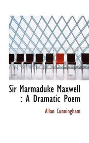 Sir Marmaduke Maxwell: A Dramatic Poem