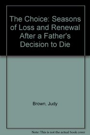The Choice: Seasons of Loss and Renewal After a Father's Decision to Die
