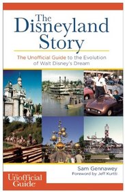 The Disneyland Story: The Unofficial Guide to the Evolution of Walt Disney's Dream