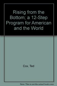 Rising from the Bottom: A 12-Step Program for America and the World