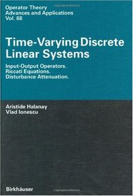 Time-Varying Discrete Linear Systems : Input-Output Operators. Riccati Equations. Disturbance Attenuation (Operator Theory: Advances and Applications)