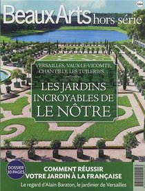 Beaux Arts Magazine, Hors-srie : Les jardins incroyables de Le Ntre : Versailles, Vaux-Le-Vicomte, Chantilly, Les tuileries...