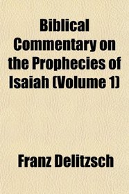 Biblical Commentary on the Prophecies of Isaiah (Volume 1)