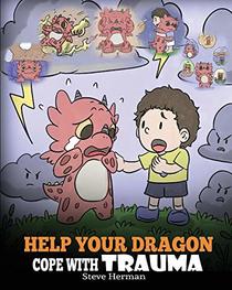 Help Your Dragon Cope with Trauma: A Cute Children Story to Help Kids Understand and Overcome Traumatic Events. (My Dragon Books)