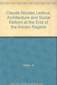Claude-Nicolas Ledoux: Architecture and Social Reform at the End of the Ancien Rgime