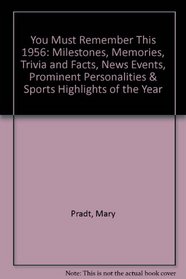 You Must Remember This 1956: Milestones, Memories, Trivia and Facts, News Events, Prominent Personalities & Sports Highlights of the Year