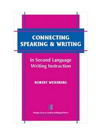 Connecting Speaking & Writing in Second Language Writing Instruction (The Michigan Series on Teaching Multilingual Writers)