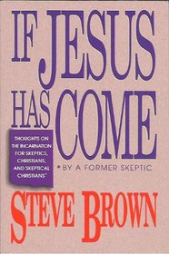 If Jesus Has Come: Thoughts on the Incarnation for Skeptics, Christians and Skeptical Christians/by a Former Skeptic