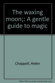 The waxing moon;: A gentle guide to magic
