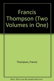 Francis Thompson (Two Volumes in One)