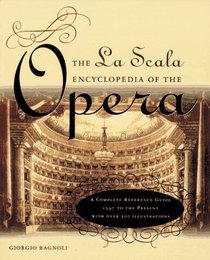 LA SCALA ENCYCLOPEDIA OF THE OPERA : A COMPLETE REFERENCE GUIDE