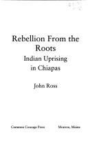 Rebellion from the Roots: Indian Uprising in Chiapas