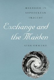 Exchange and the Maiden: Marriage in Sophoclean Tragedy