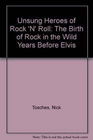 Unsung Heroes Of Rock 'n' Roll: The Birth of Rock 'N' Roll in the Wild Years Before Elvis Revised Edition