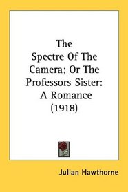 The Spectre Of The Camera; Or The Professors Sister: A Romance (1918)