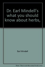 Dr. Earl Mindell's what you should know about herbs, supplements, trace minerals, and homeopathic remedies