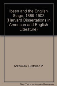 IBSEN & THE ENGLISH STAGE (Harvard Dissertations in American and English Literature)