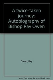 A twice-taken journey: Autobiography of Bishop Ray Owen