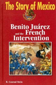 The Story of Mexico: Benito Juarez and the French Intervention (The Story of Mexico)