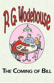 The Coming of Bill - From the Manor Wodehouse Collection, a selection from the early works of P. G. Wodehouse