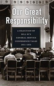 Our Great Responsibility: A Selection of Bill W.?s General Service Conference Talks, 1951?1970