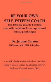 Be Your Own Self-Esteem Coach: The definitive guide to boosting your self-confidence by an experienced clinical psychologist