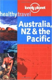 Lonely Planet Healthy Travel: Australia, Nz & the Pacific (Lonely Planet Healthy Travel Guides Austraila, New Zealand and the Pacific)