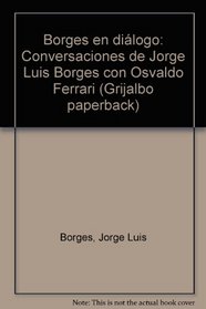 Borges en dialogo: Conversaciones de Jorge Luis Borges con Osvaldo Ferrari (Grijalbo paperback) (Spanish Edition)