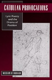 Catullan Provocations: Lyric Poetry and the Drama of Position (Classics and Contemporary Thought, 1)