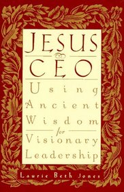 Jesus, CEO : Using Ancient Wisdom for Visionary Leadership