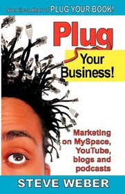 Plug Your Business! Marketing on MySpace, YouTube, blogs and podcasts and other Web 2.0 social networks