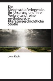 Die Siebenschlferlegende, ihr Ursprung und ihre Verbreitung, eine mythologisch-literaturgeschichtli (German and German Edition)