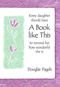 Every Daughter Should Have a Book Like This to Remind Her How Wonderful She Is: Daughter...I Want to Give This to You, to Thank You for Being Such a J