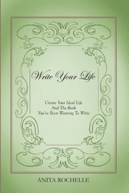 Write Your Life: Create Your Ideal Life and the Book You've Been Wanting to Write