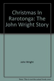 Christmas in Rarotonga - The John Wright Story