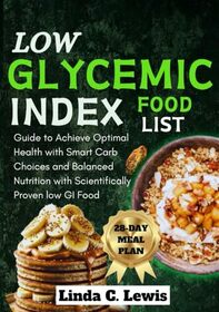 Low Glycemic Index Foods List: A Complete Guide to Achieve Optimal Health with Smart Carb Choices and Balanced Nutrition with Scientifically Proven Low GI Food |28 days Meal plan